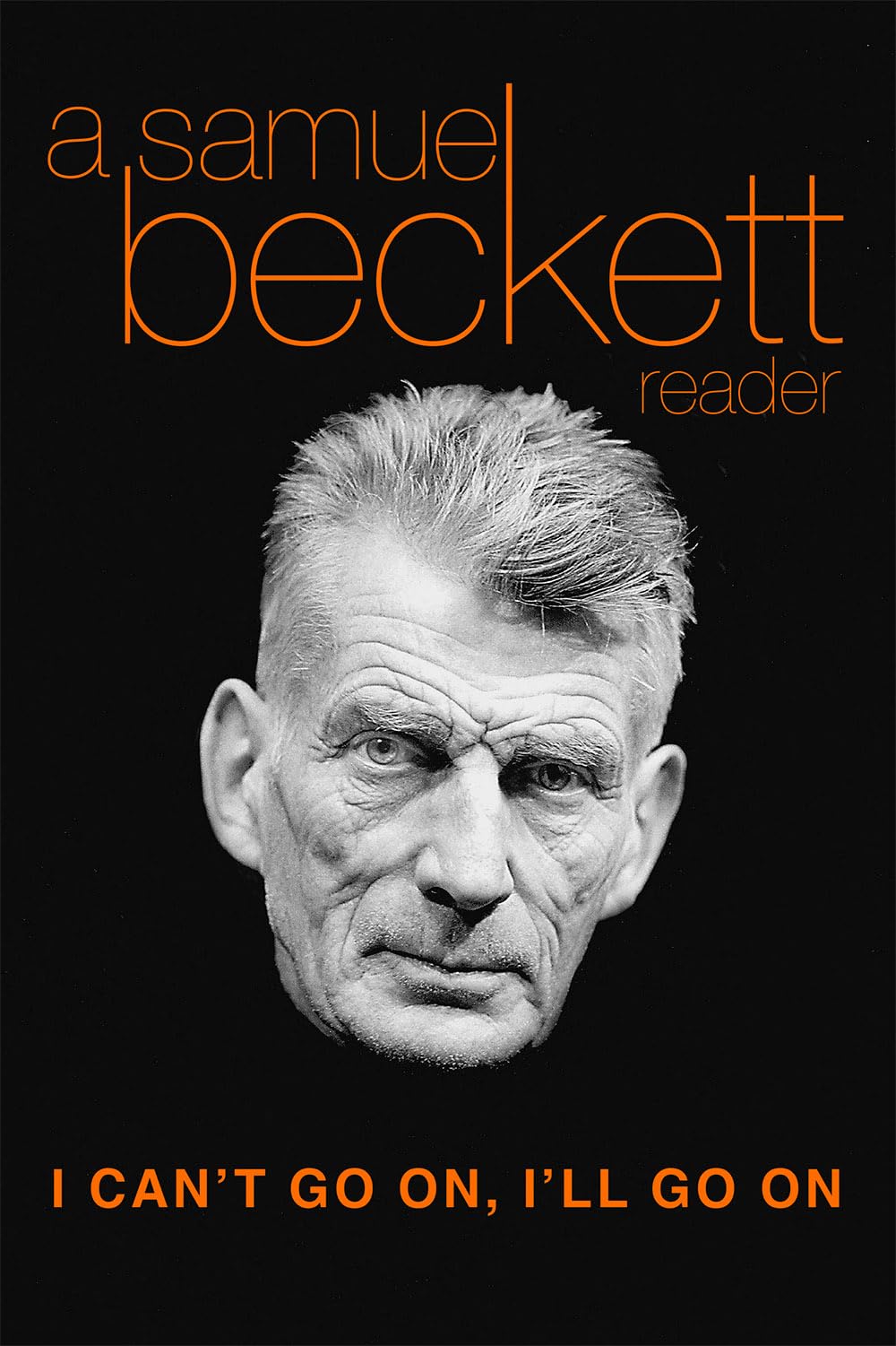 I Can't Go On, I'll Go On: A Samuel Beckett Reader (Beckett, Samuel) Drama