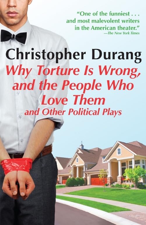 Why Torture is Wrong, and the People Who Love Them: And Other Political Plays Drama