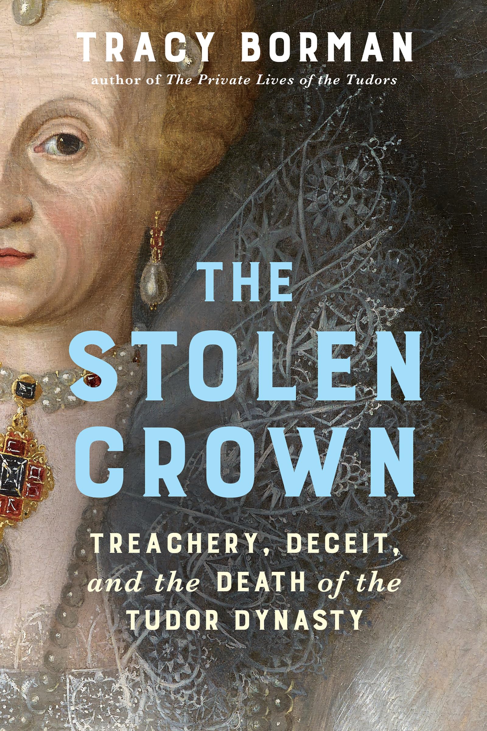 The Stolen Crown: Treachery, Deceit, and the Death of the Tudor Dynasty Politics & History