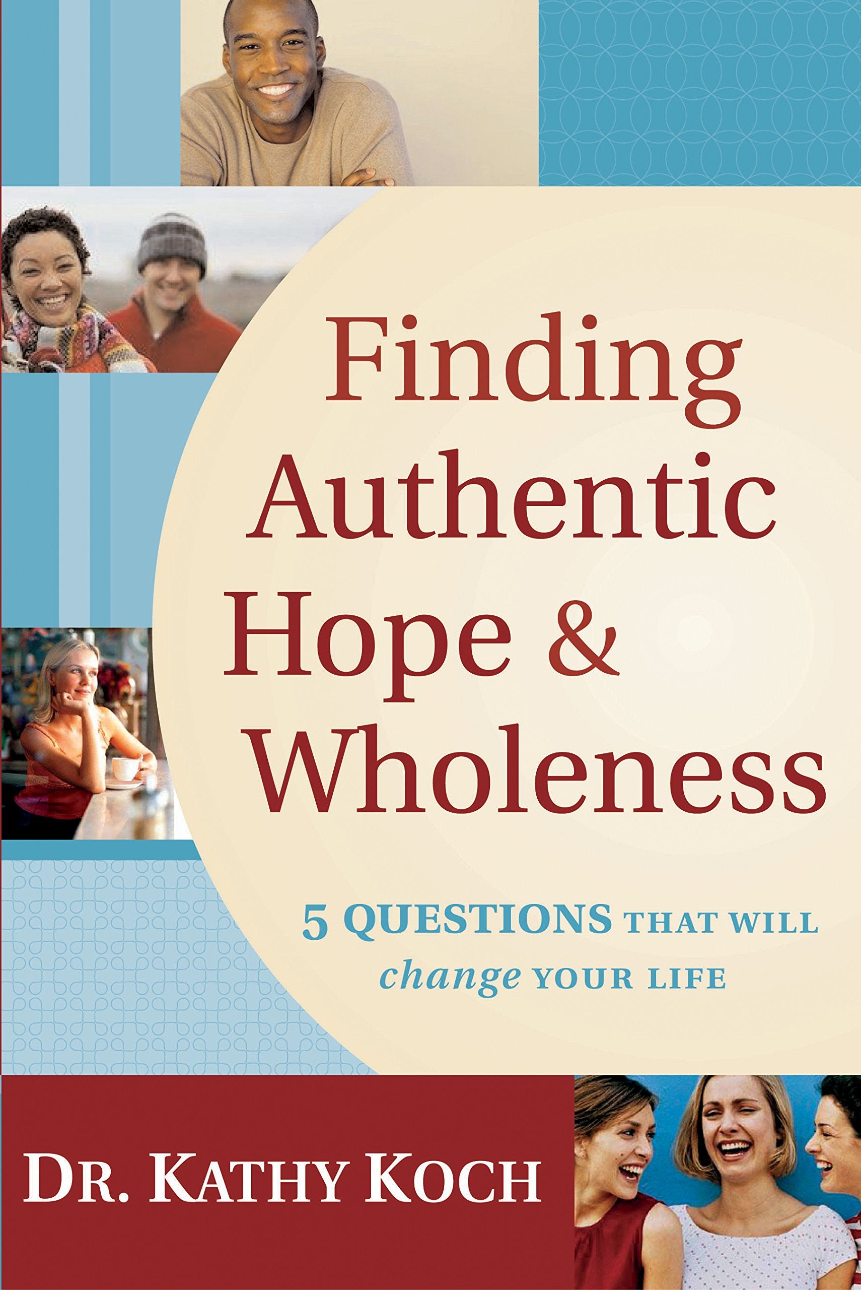 Finding Authentic Hope And Wholeness: 5 Questions That Will Change Your Life Lifestyle