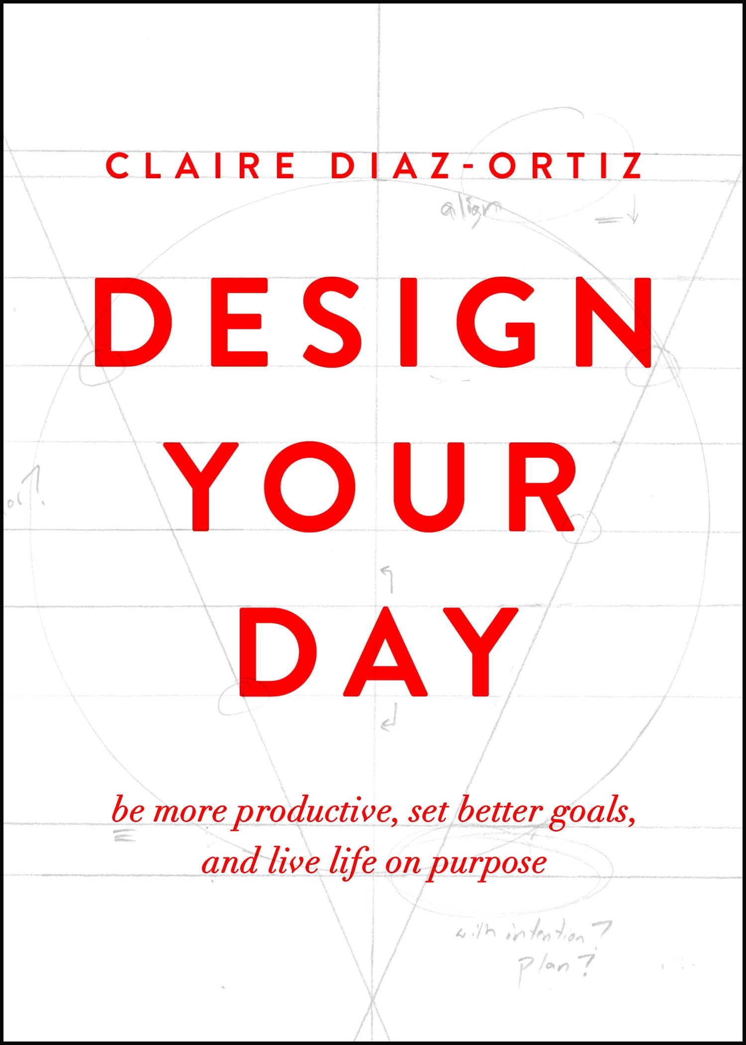 Design Your Day: Be More Productive, Set Better Goals, and Live Life on Purpose Business, Finance & Career