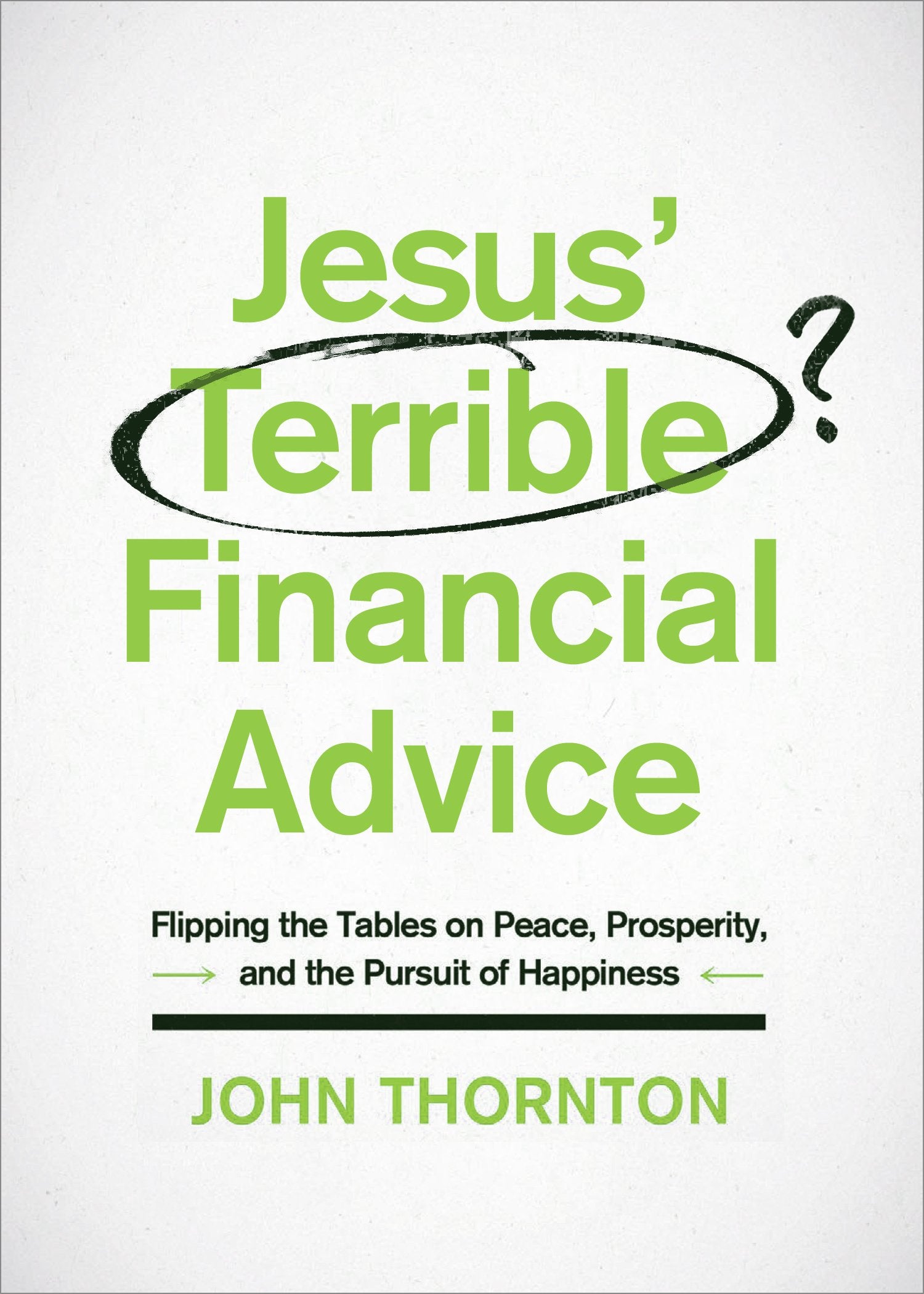 Jesus' Terrible Financial Advice: Flipping the Tables on Peace, Prosperity, and the Pursuit of Happiness Business, Finance & Career