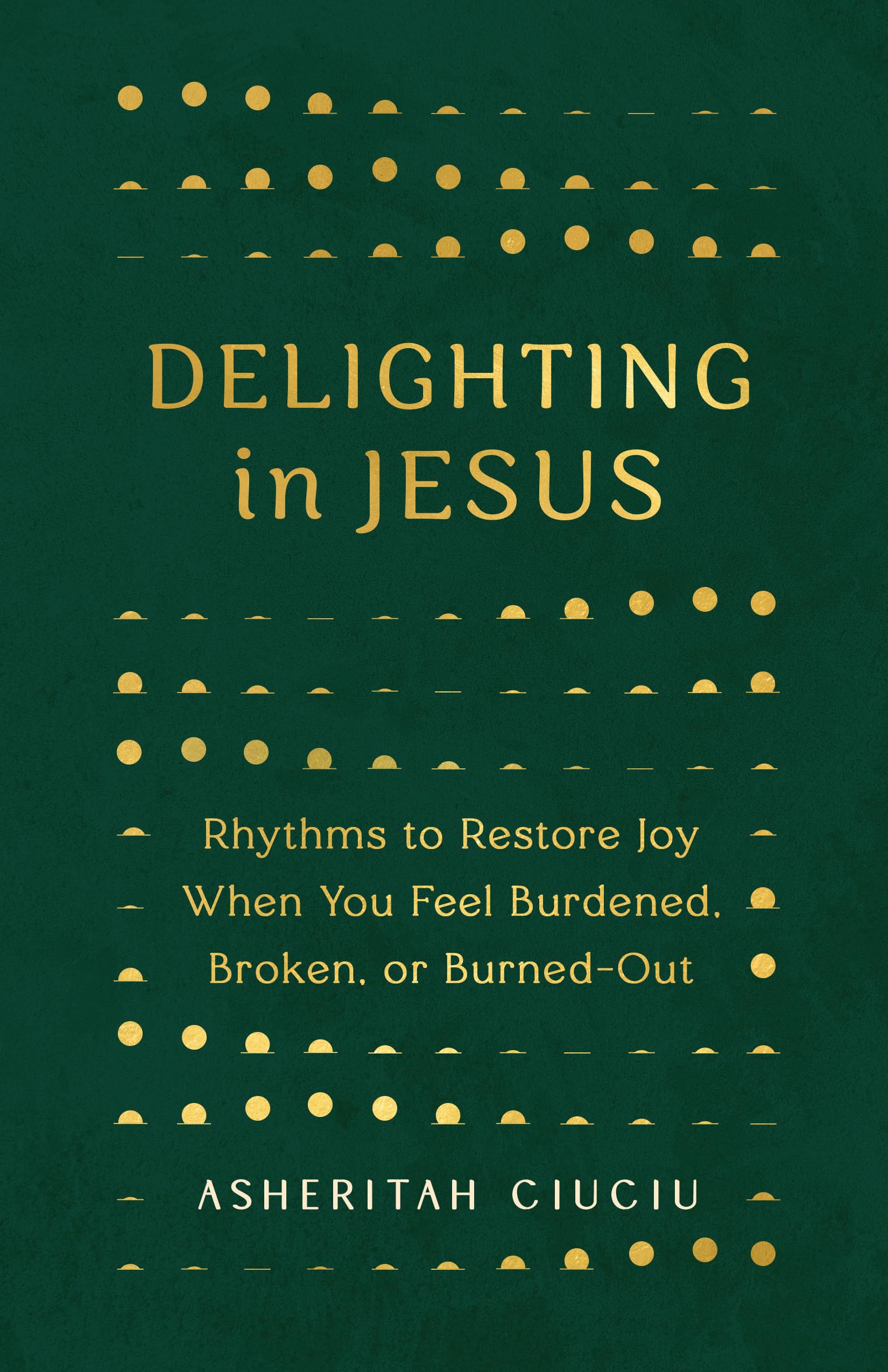 Delighting in Jesus: Rhythms to Restore Joy When You Feel Broken, Bored, or Burned Out Books