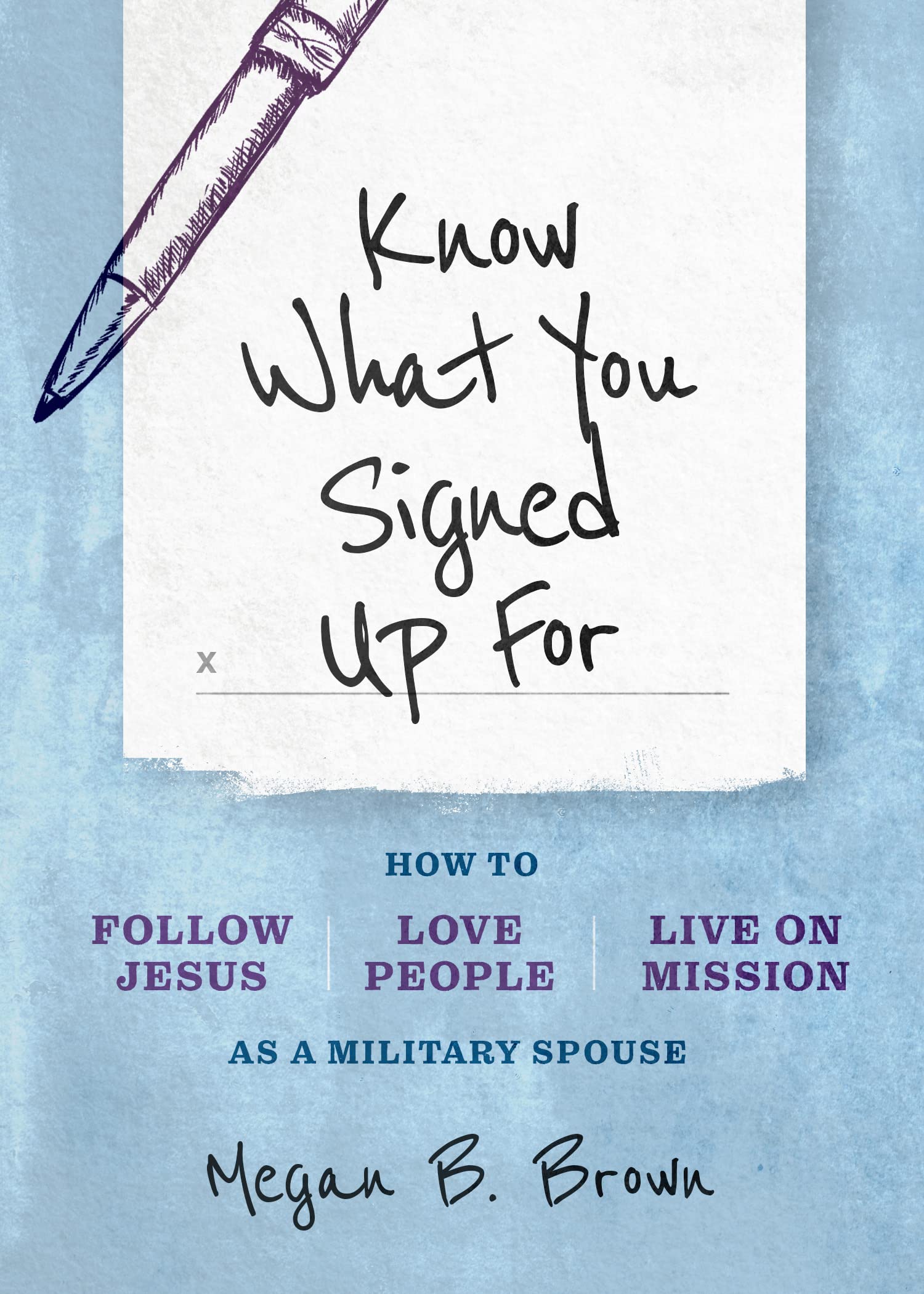 Know What You Signed Up For: How to Follow Jesus, Love People, and Live on Mission As a Military Spouse Social Sciences
