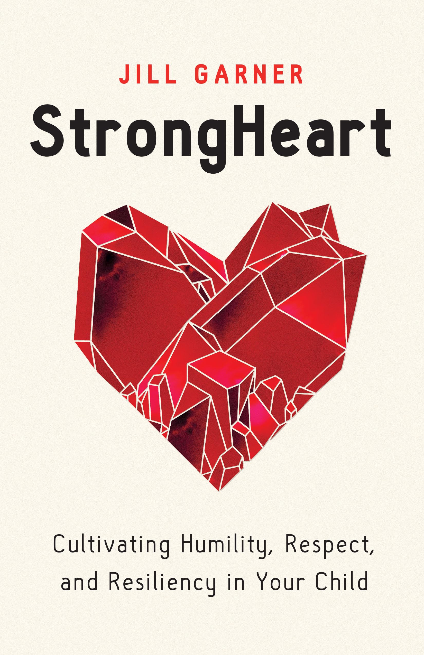 Strongheart: Cultivating Humility, Respect, and Resiliency in Your Child Parents & Children