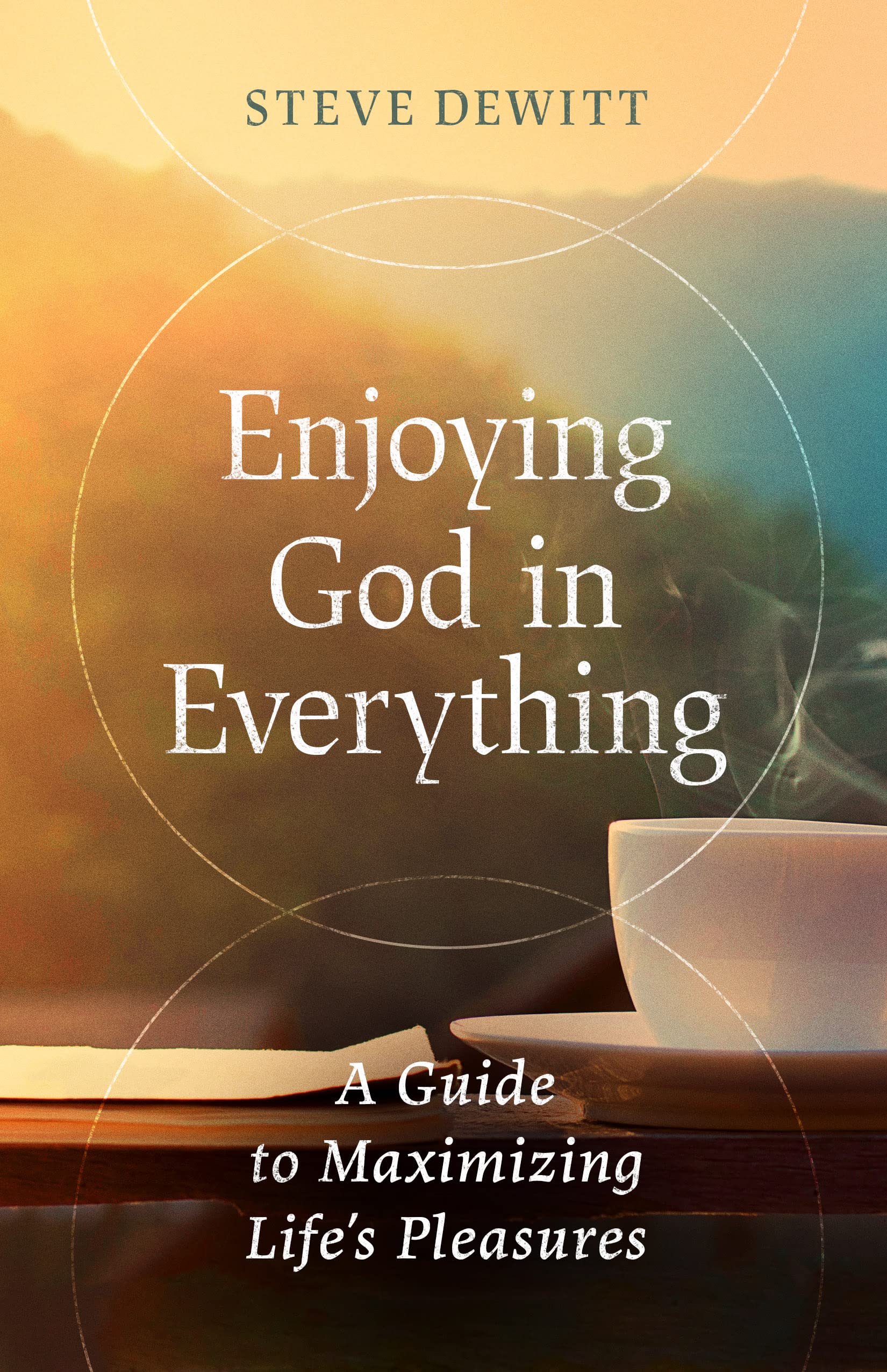 Enjoying God in Everything: A Guide to Maximizing Life's Pleasures Religion & Esotericism