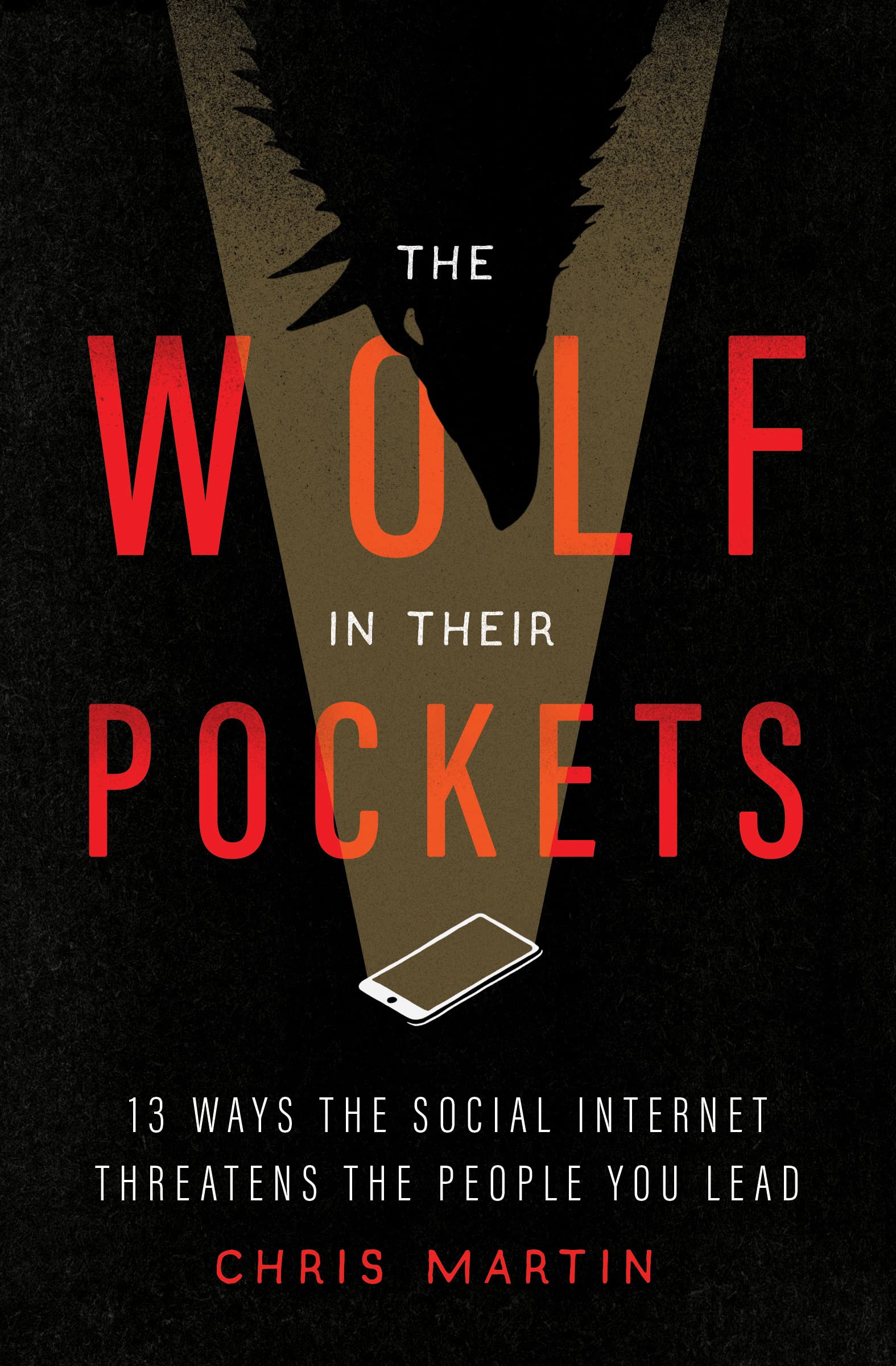 The Wolf in Their Pockets: 13 Ways the Social Internet Threatens the People You Lead Religion & Esotericism