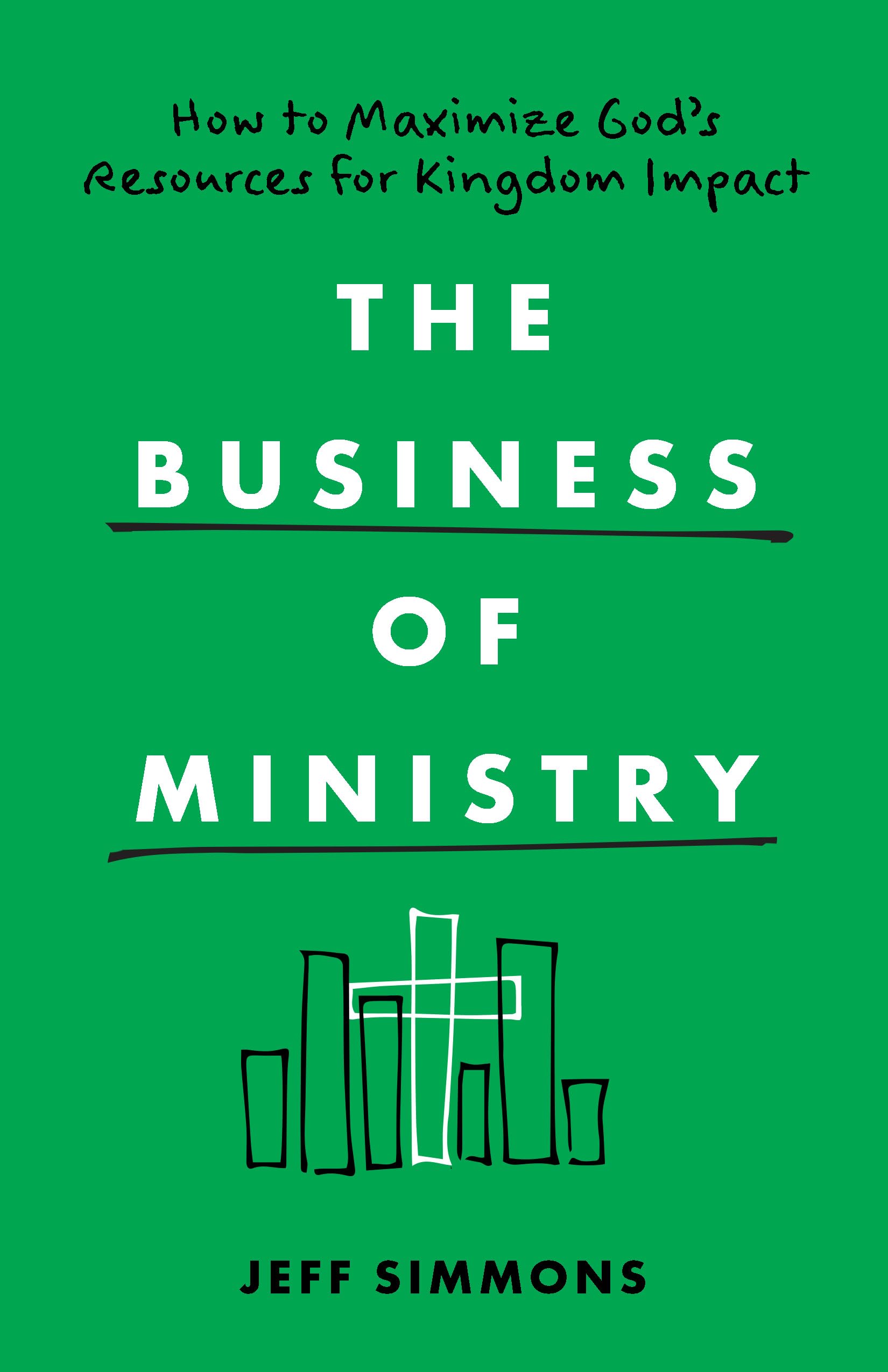 The Business of Ministry: How to Maximize God's Resources for Kingdom Impact Business, Finance & Career