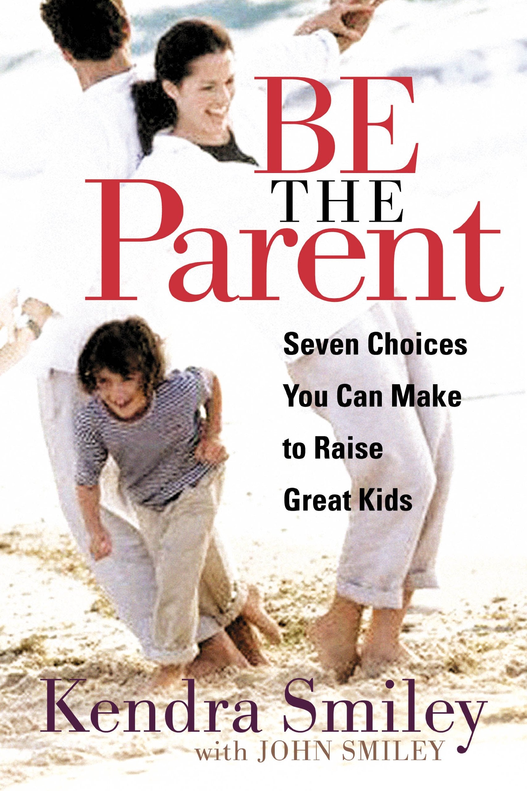 Be the Parent: Seven Choices You Can Make to Raise Great Kids book