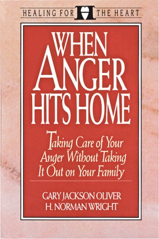 When Anger Hits Home: Taking Care of Your Family Without Taking It Out on Your Family: Taking Care of Your Anger without Taking it Out on Your Family (Healing for the Heart S.) Psychology