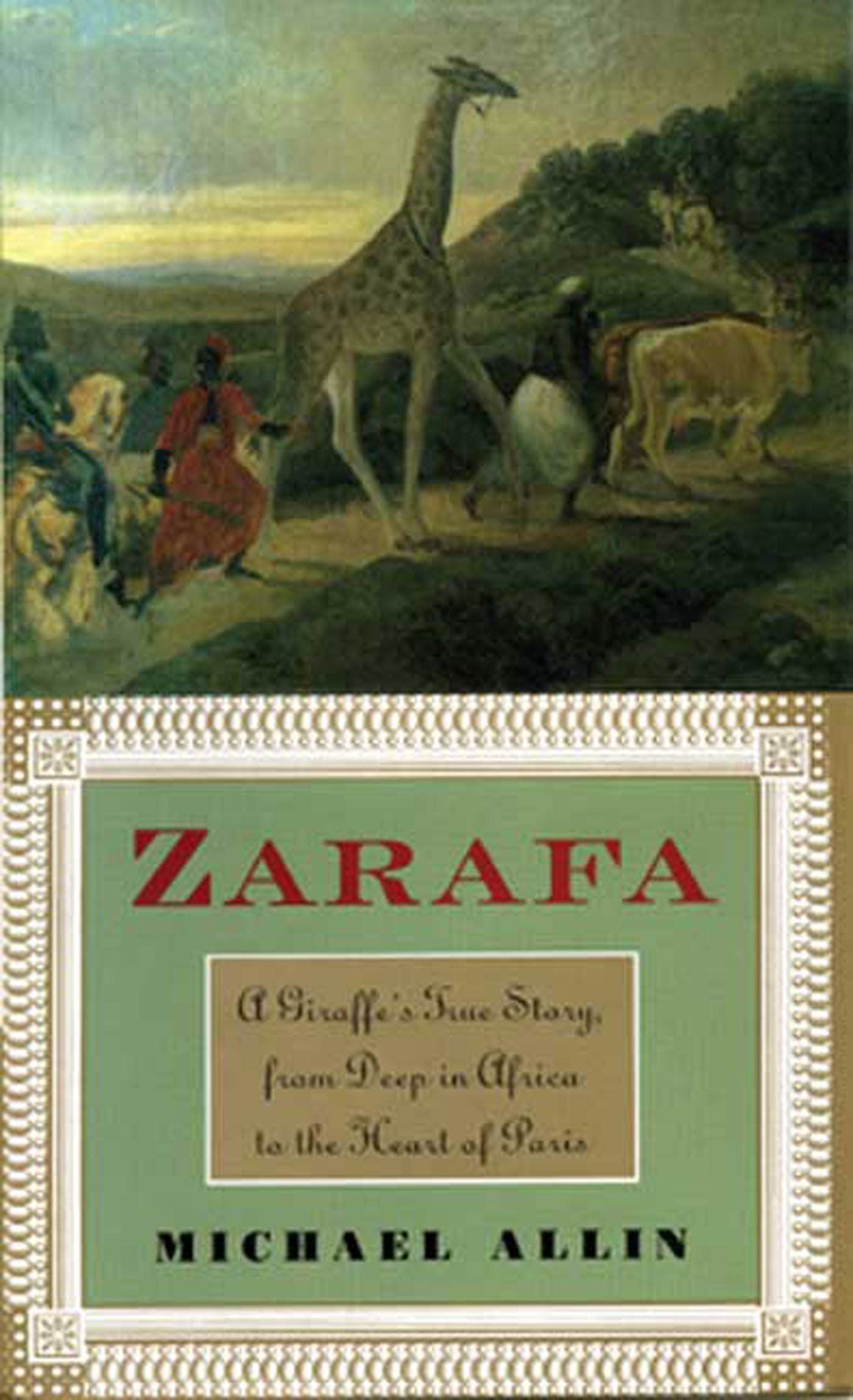 Zarafa: A Giraffe's True Story, from Deep in Africa to the Heart of Paris Politics & History