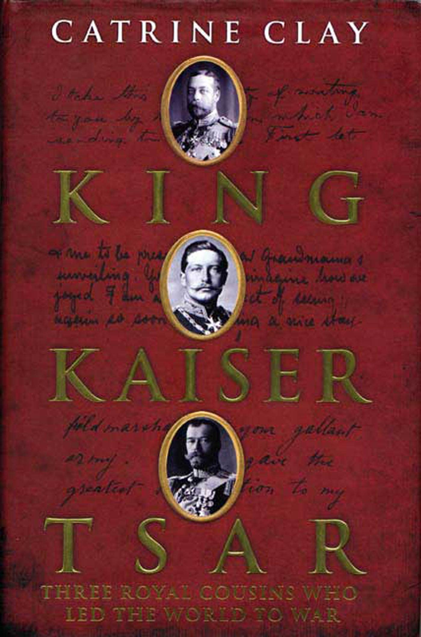 King, Kaiser, Tsar: Three Royal Cousins Who Led the World to War Politics & History