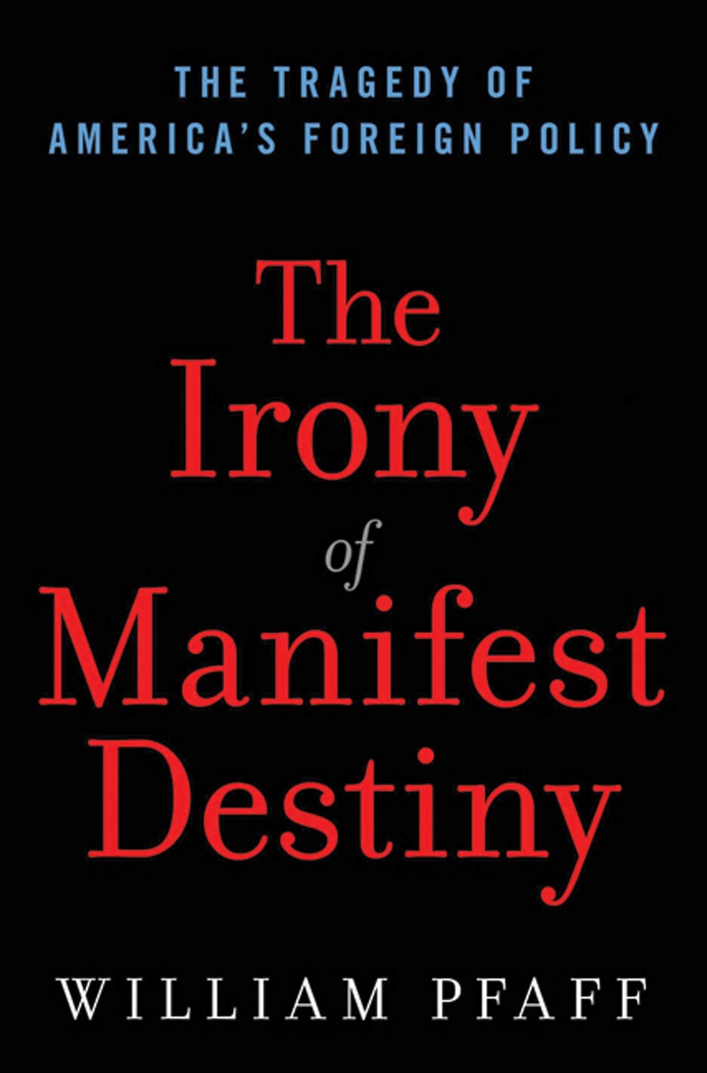 The Irony of Manifest Destiny: The Tragedy of America's Foreign Policy book