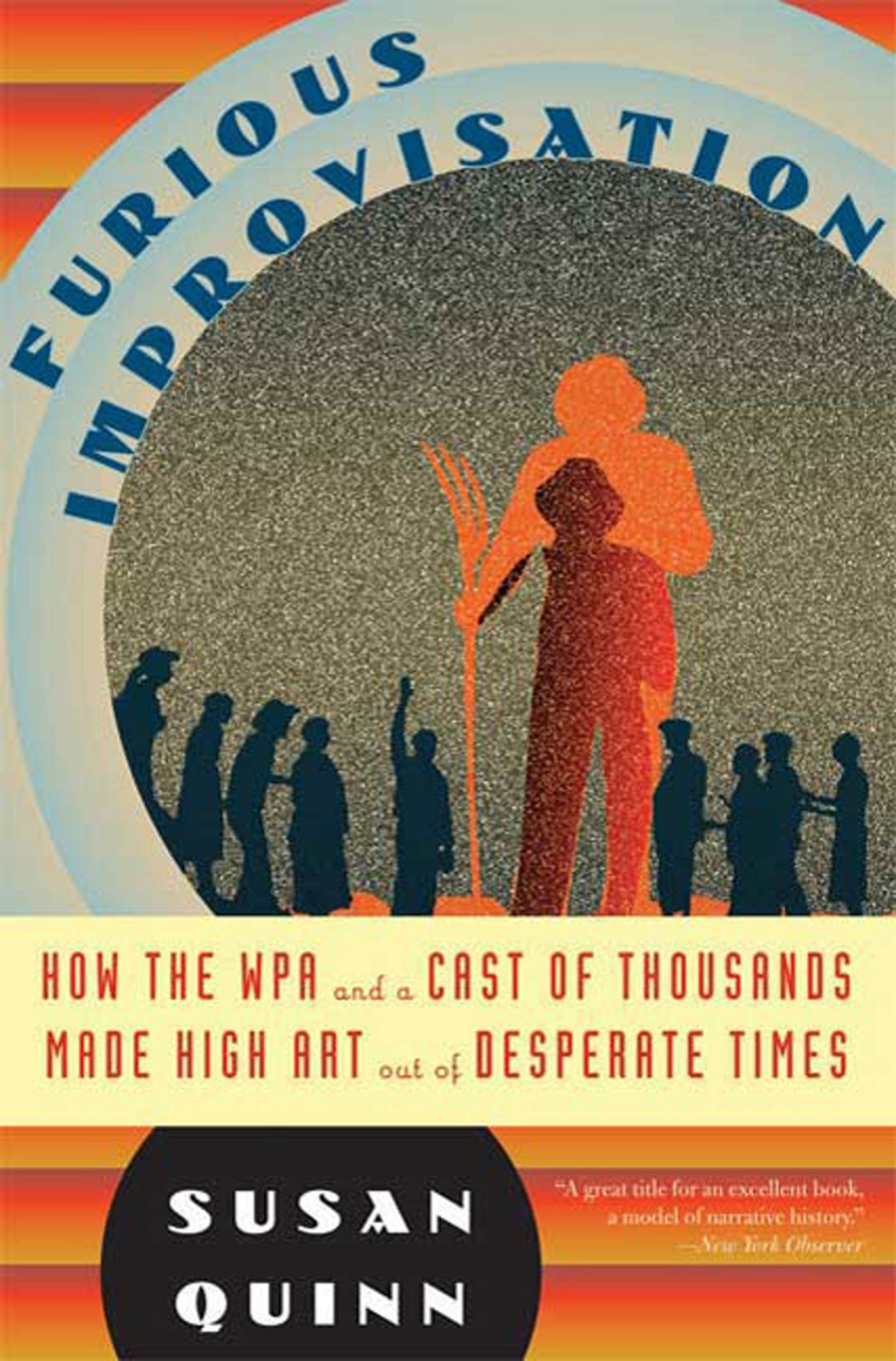 Furious Improvisation: How the WPA and a Cast of Thousands Made High Art Out of Desperate Times Film, Art & Culture