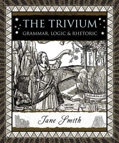 The Trivium: Grammar, Logic, and Rhetoric (Wooden Books) Books