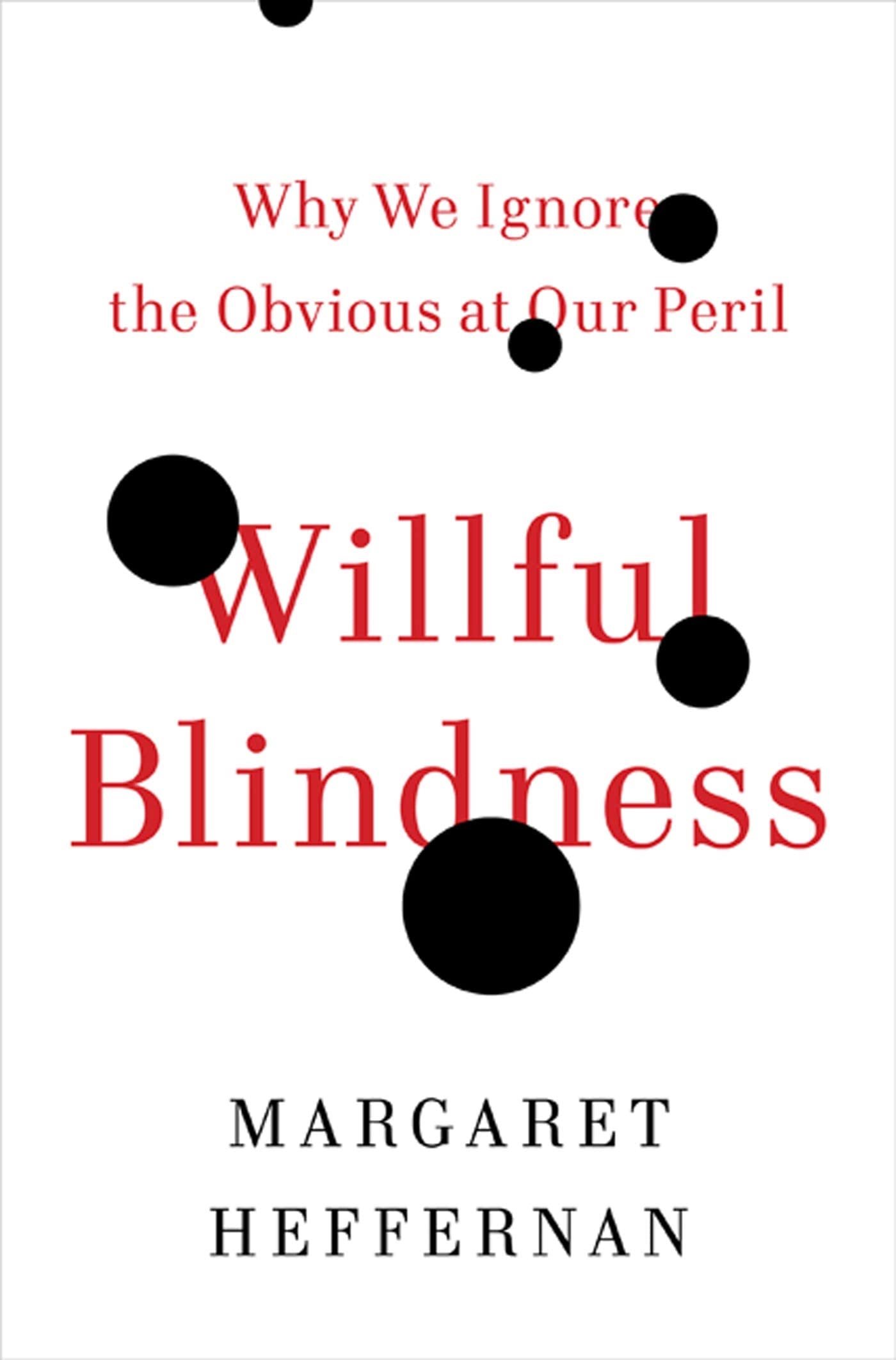 Willful Blindness: Why We Ignore the Obvious at Our Peril Business, Finance & Career