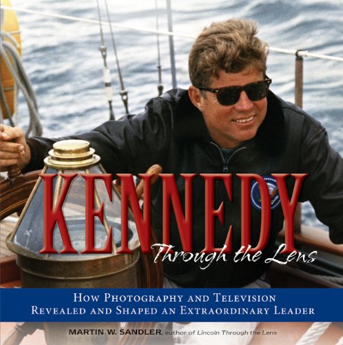 Kennedy Through the Lens: How Photography and Television Revealed and Shaped an Extraordinary Leader Books