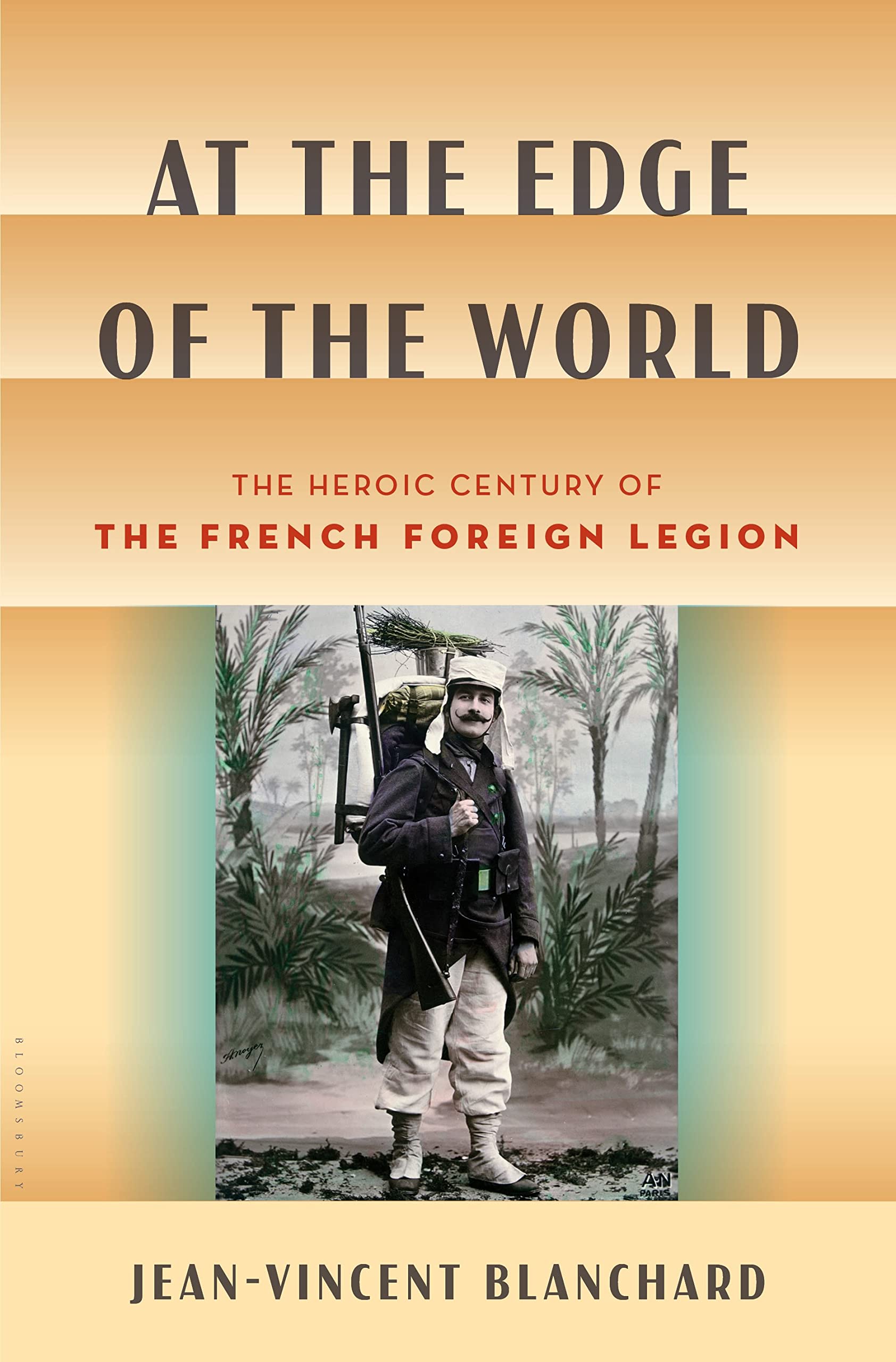 At the Edge of the World: The Heroic Century of the French Foreign Legion Social Sciences
