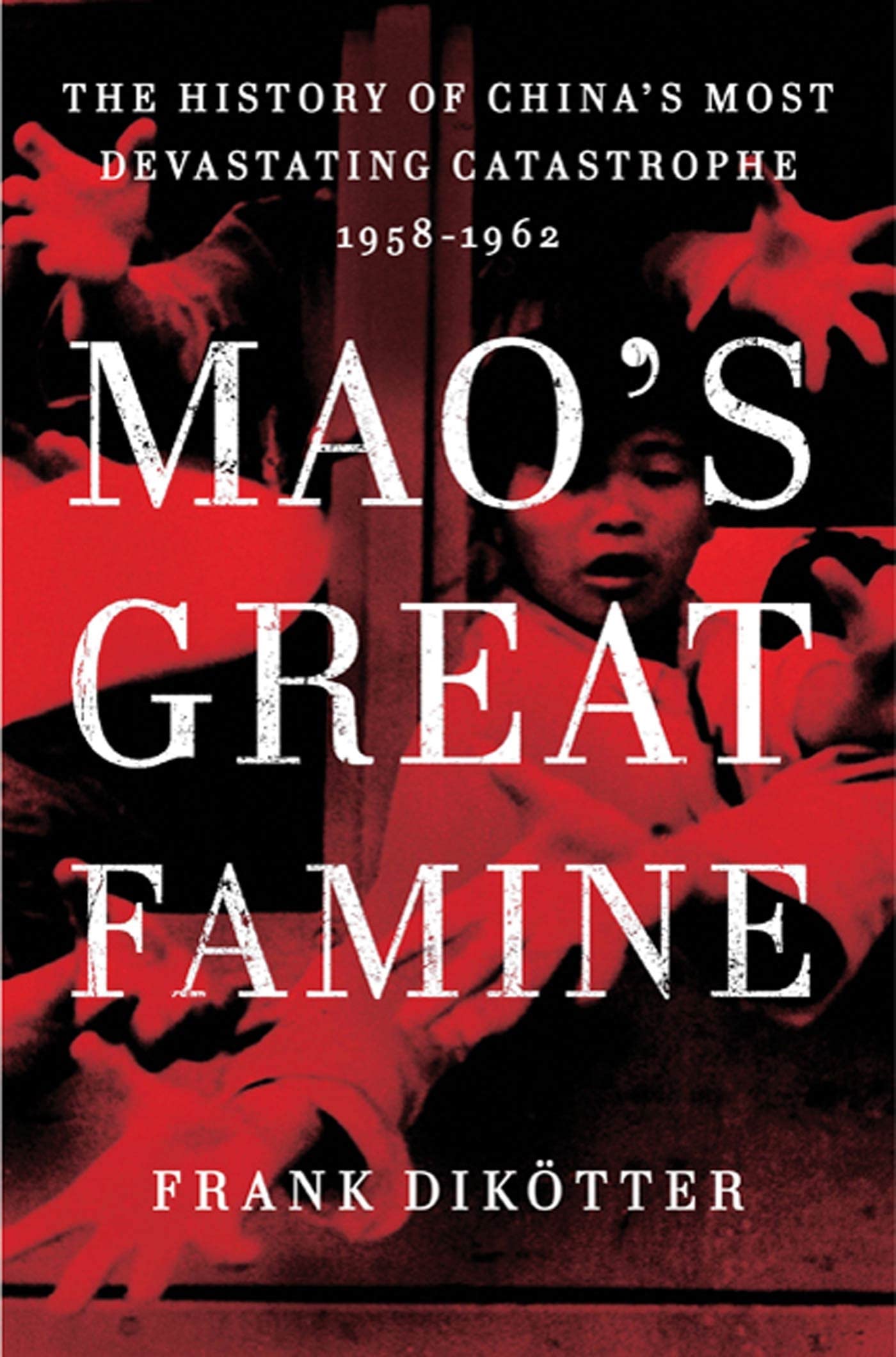 Mao's Great Famine: The History of China's Most Devastating Catastrophe, 1958-1962 Politics & History