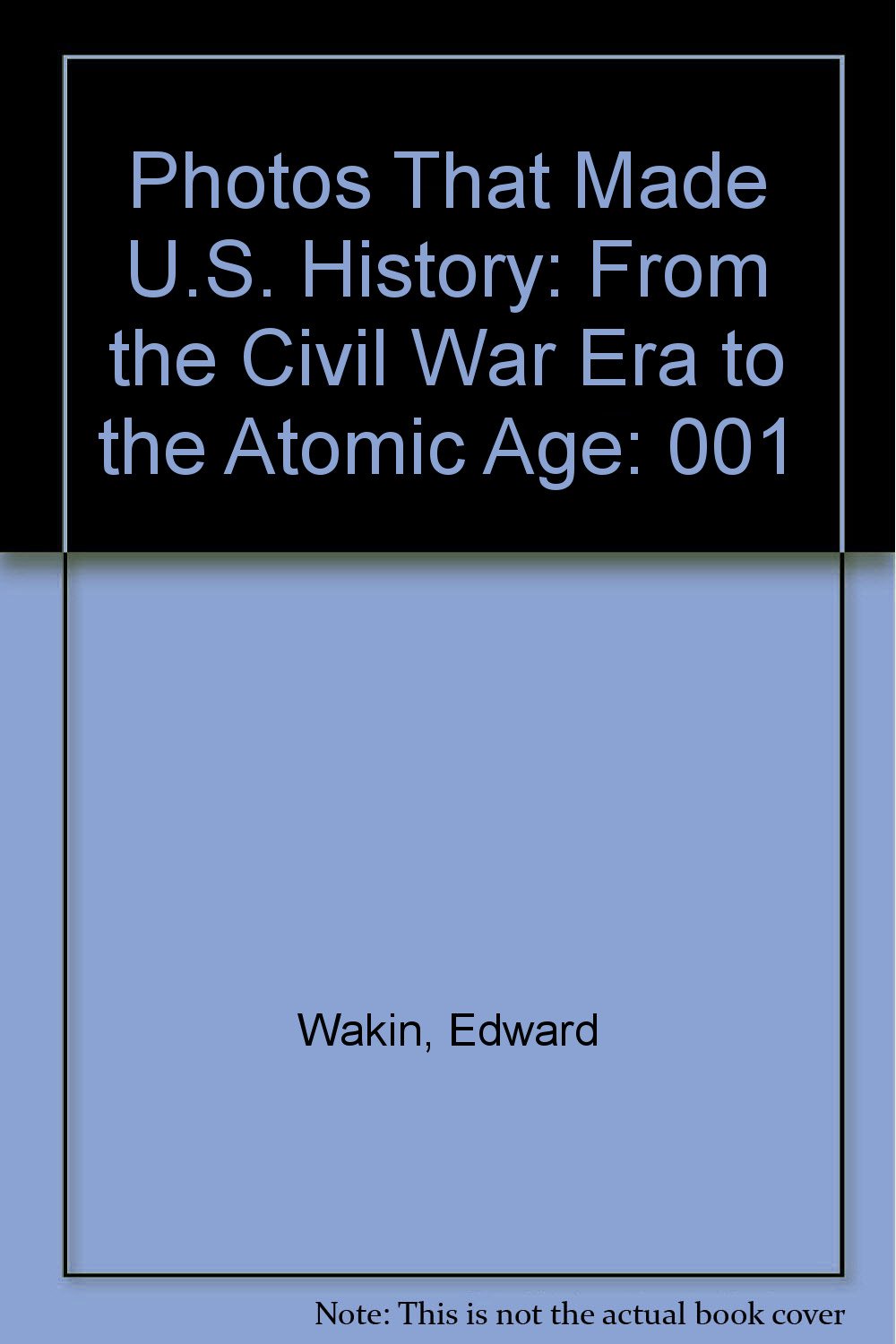 Photos That Made U.S. History: From the Civil War Era to the Atomic Age Books