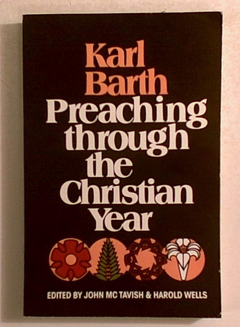 Karl Barth, preaching through the Christian year: A selection of exegetical passages from the Church dogmatics book