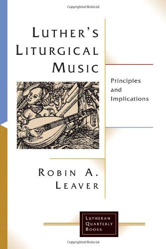Luther's Liturgical Music: Principles and Implications (Luthern Quarterly Books) Social Sciences