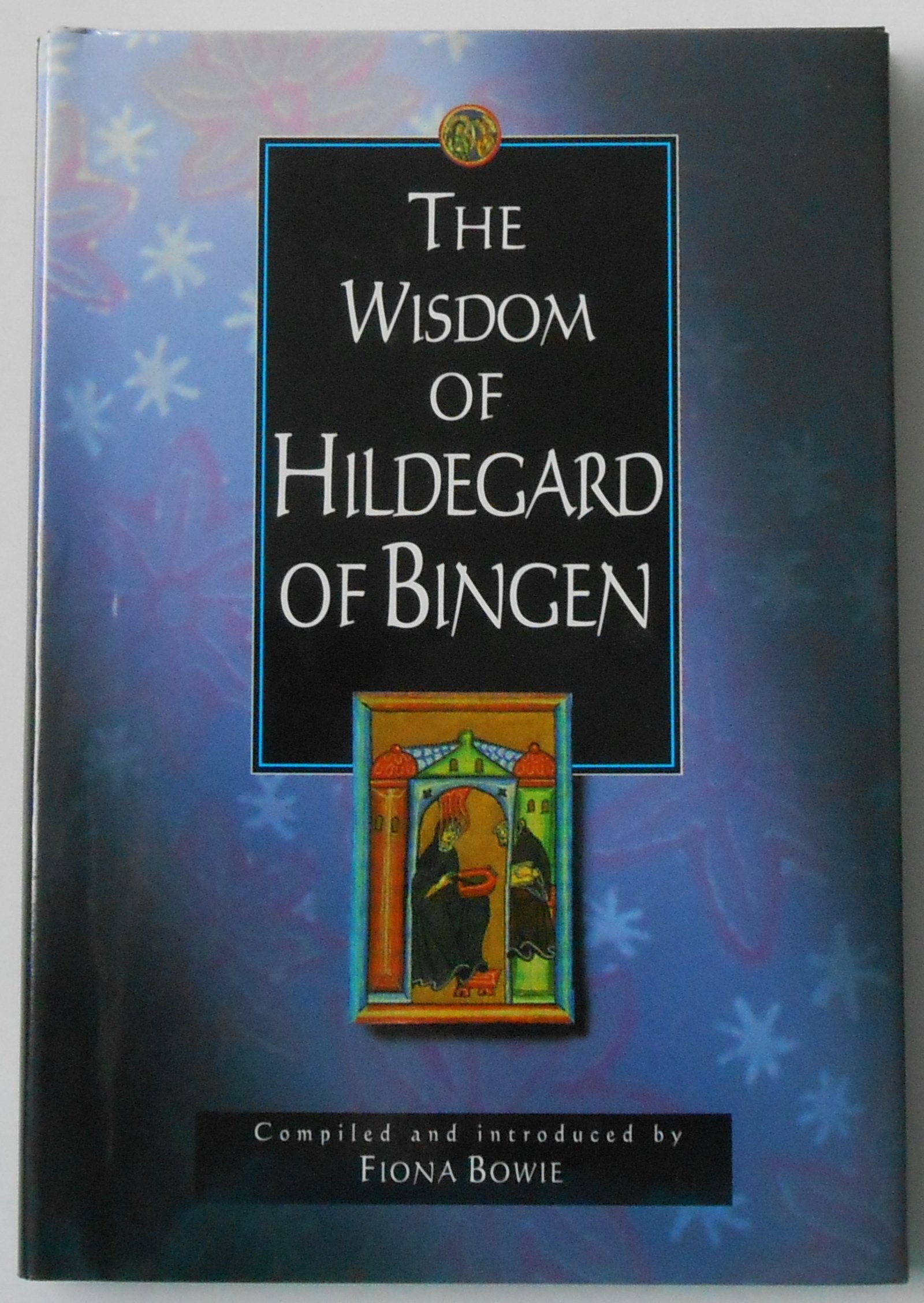 The Wisdom of Hildegard of Bingen: Compiled and Introduced by Fiona Bowie book