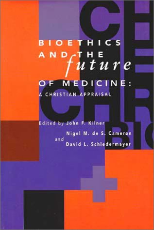 Bioethics and the Future of Medicine: A Christian Appraisal (Horizons in Bioethics) Medicine