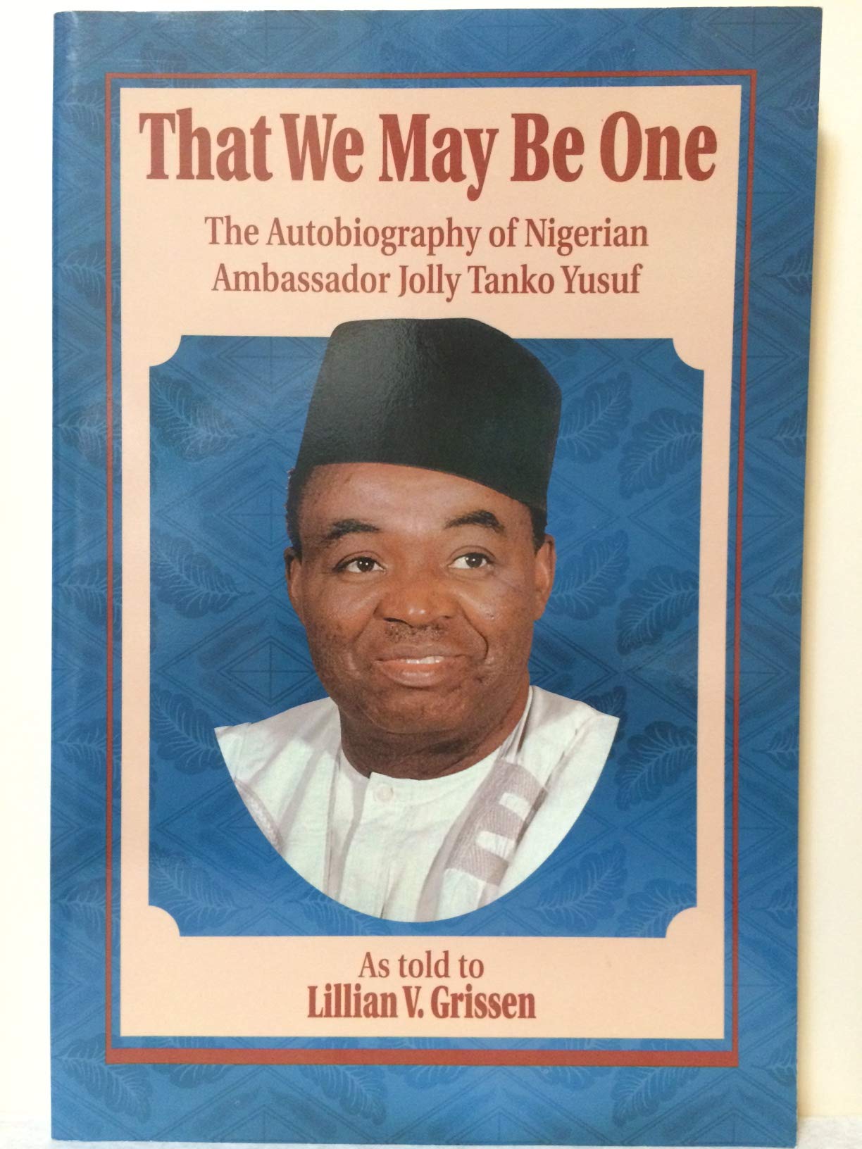 That We May Be One: The Autobiography of Nigerian Ambassador Jolly Tanko Yusuf Memories
