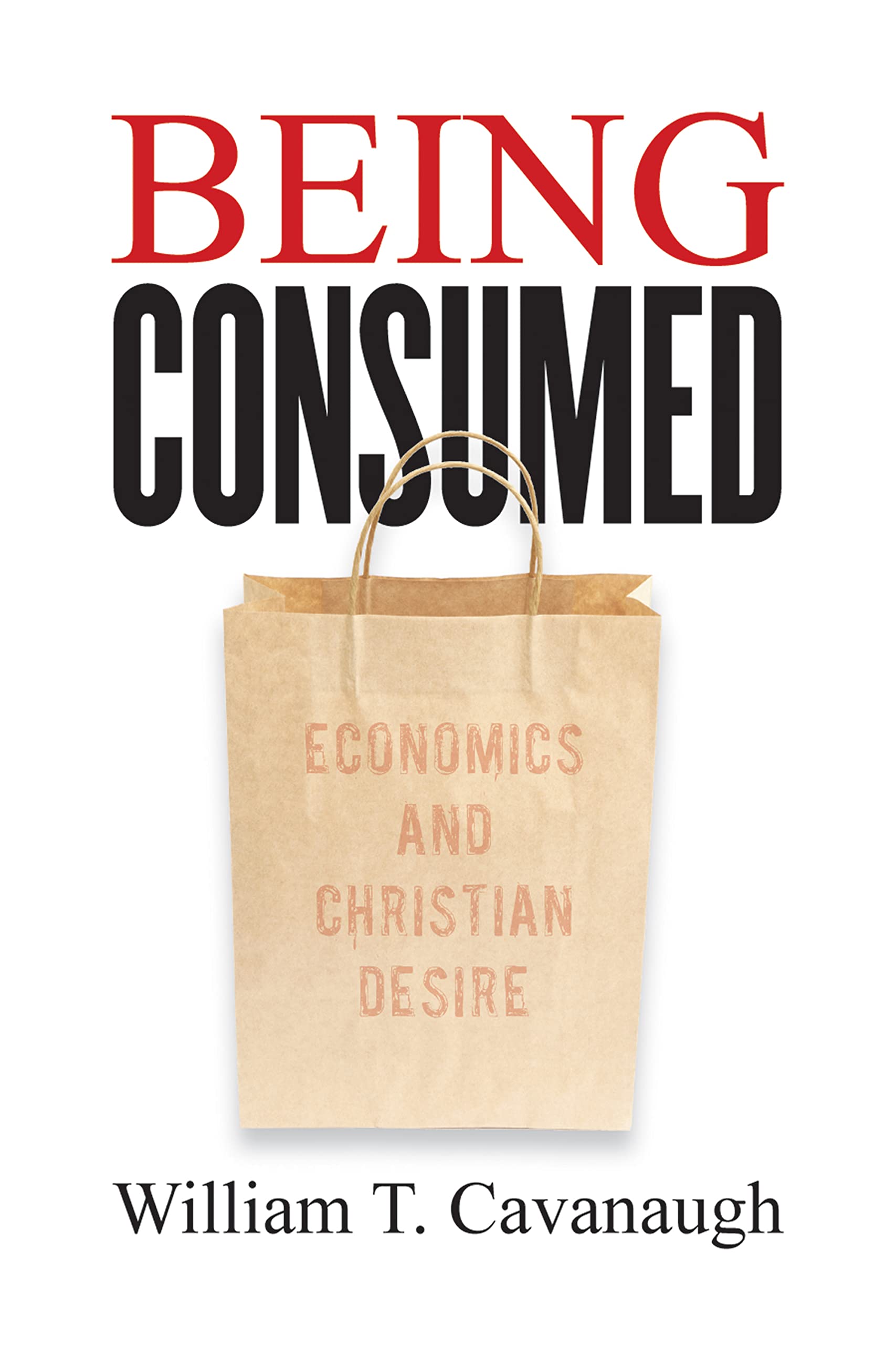 Being Consumed: Economics and Christian Desire Social Sciences