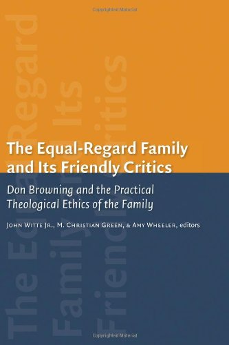 The Equal-Regard Family and Its Friendly Critics: Don Browning and the Practical Theological Ethics of the Family (Religion, Marriage, and Family) Social Sciences