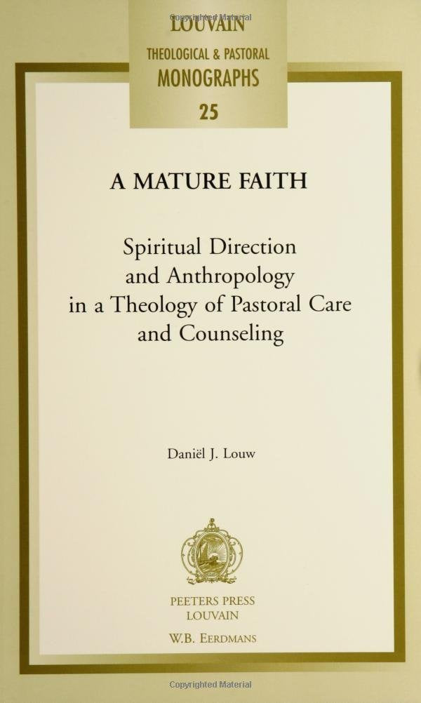 Mature Faith: Spiritual Direction & Antropology in a Theology of Pastoral Care & Counseling, Louvain Theological & Pastoral Monograph: ... in a Theology of Pastoral Care and Counseling Religion & Esotericism