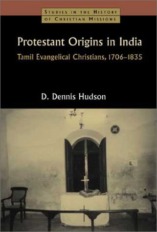 Protestant Origins in India: Tamil Evangelical Christians, 1706-1835 (Studies in the History of Christian Missions) Religion & Esotericism