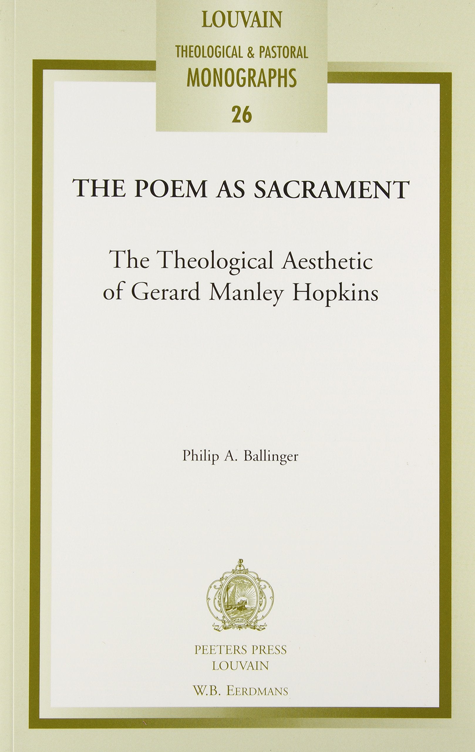 The Poem As Sacrament: The Theological Aesthetic of Gerard Manley Hopkins (Louvain Theological and Pastoral Monographs) Religion & Esotericism