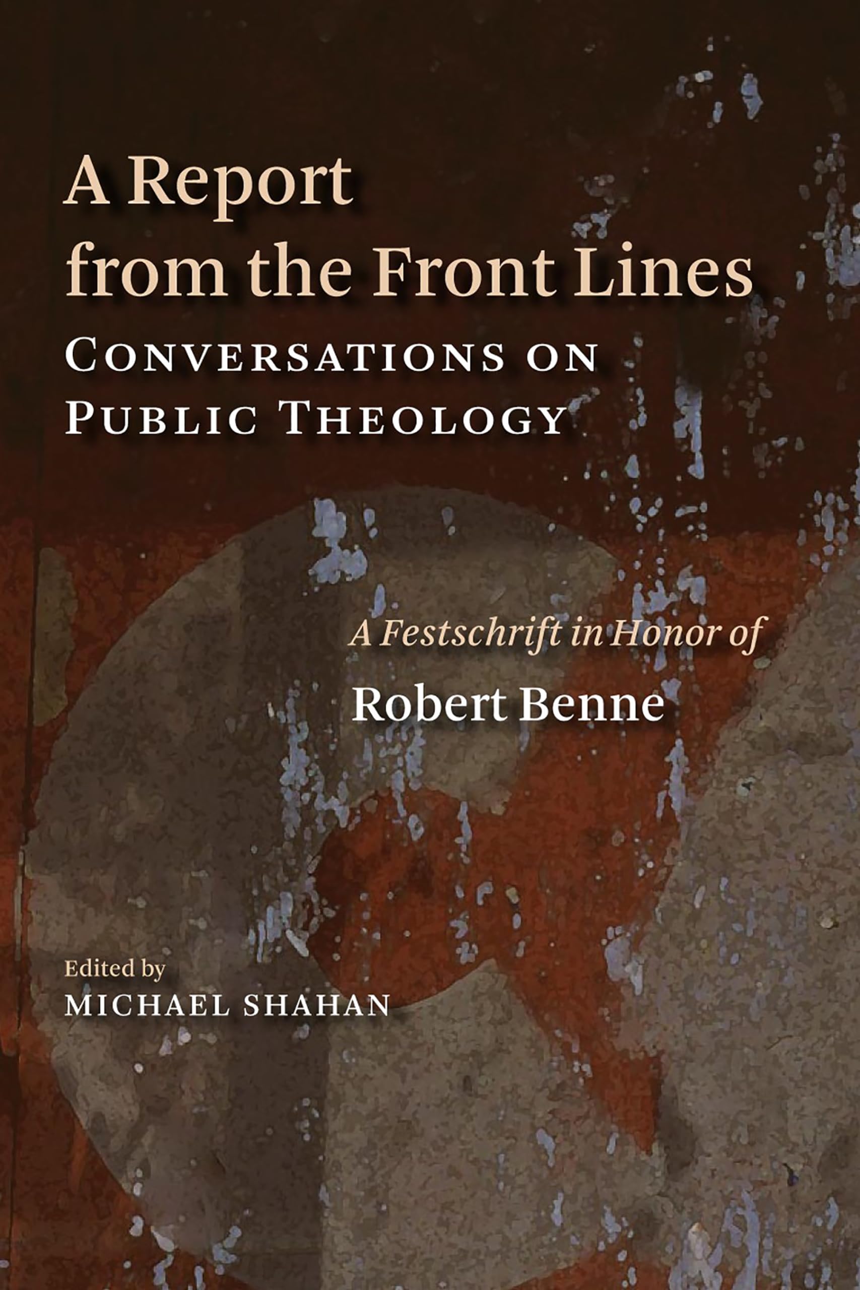 A Report from the Front Lines: Conversations on Public Theology: A Festschrift in Honor of Robert Benne Social Sciences