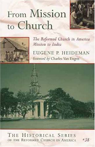 From Mission to Church: The Reformed Church in American Mission to India: The Reformed Church in America Mission to India (Historical Series of the Reformed Church in America) Social Sciences