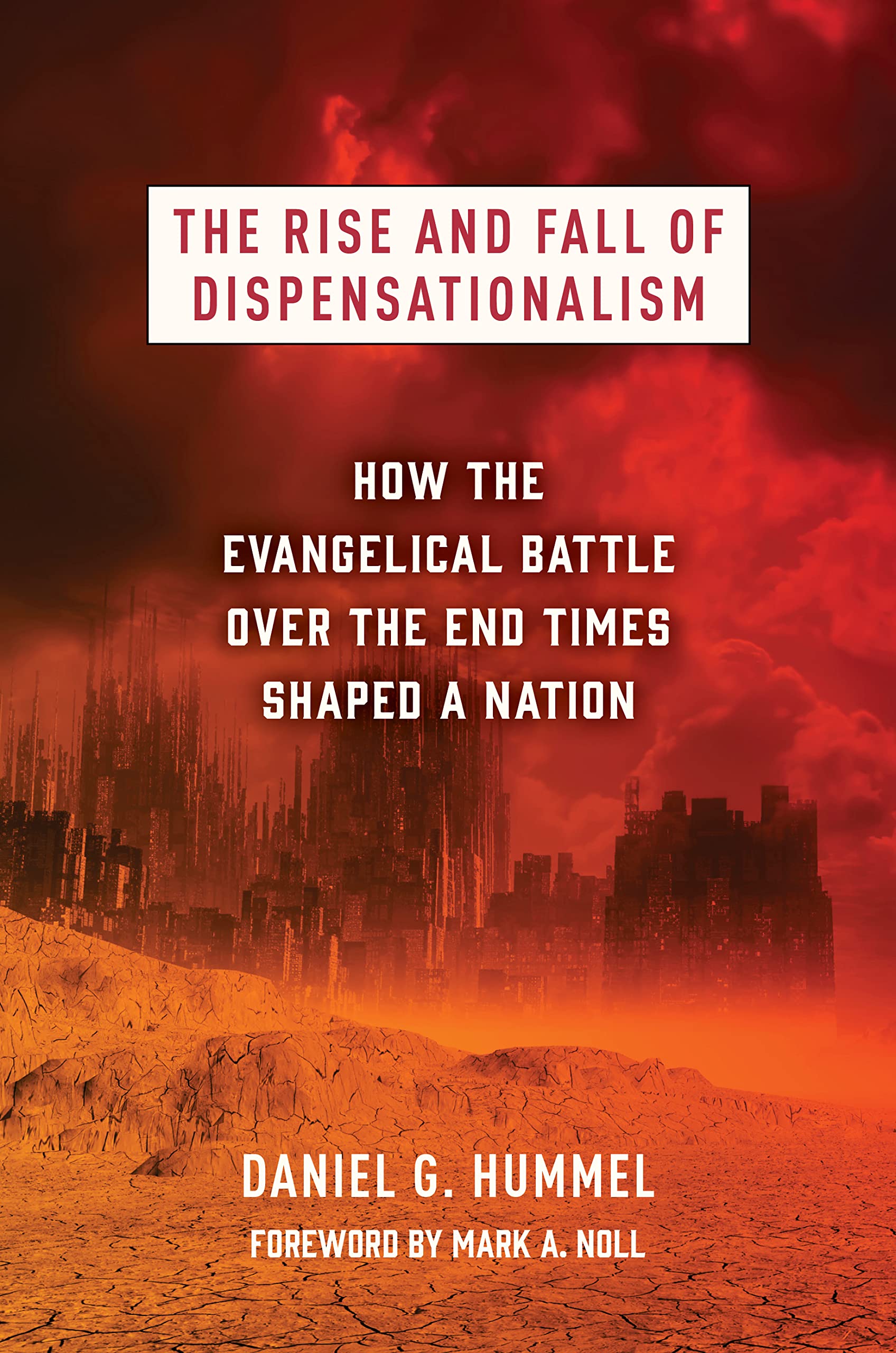The Rise and Fall of Dispensationalism: How the Evangelical Battle over the End Times Shaped a Nation Philosophy