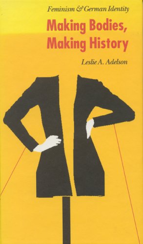 Making Bodies, Making History: Feminism and German Identity (Modern German Culture and Literature) Books