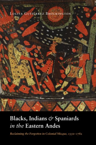 Blacks, Indians, And Spaniards in the Eastern Andes: Reclaiming the Forgotten in Colonial Mizque, 1550–1782 book