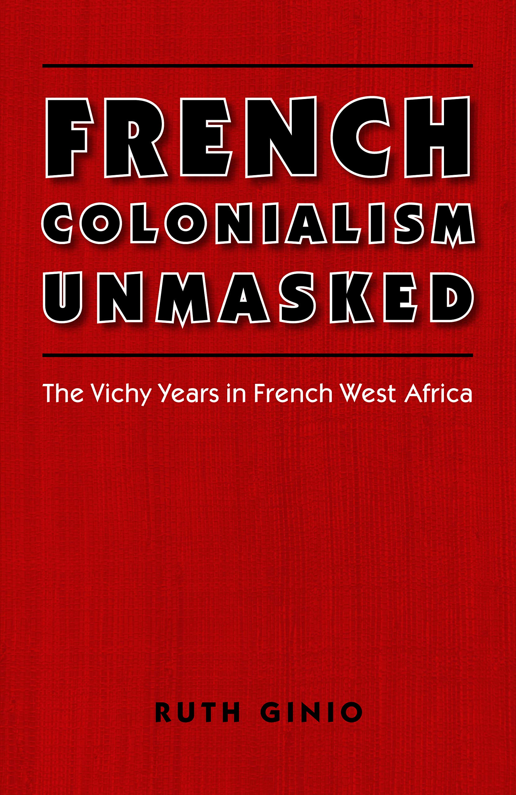 French Colonialism Unmasked: The Vichy Years in French West Africa book