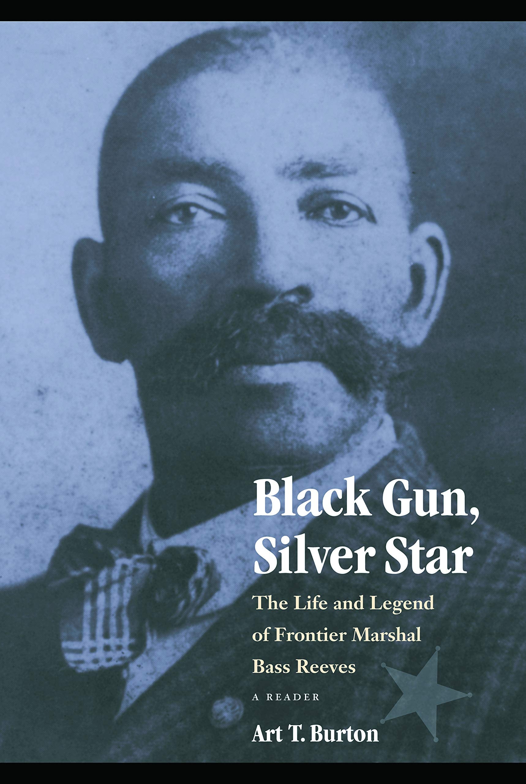 Black Gun, Silver Star: The Life and Legend of Frontier Marshal Bass Reeves book