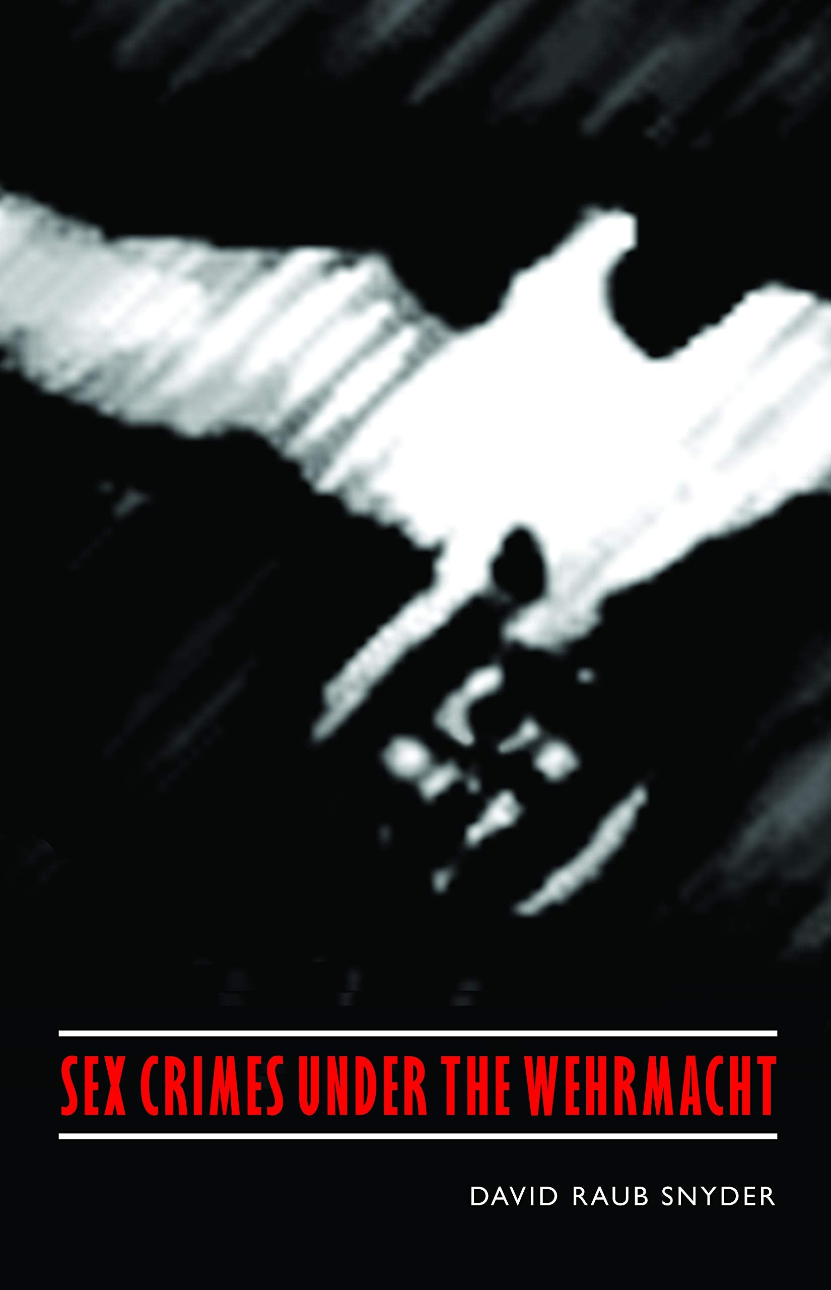 Sex Crimes Under the Wehrmacht (Studies in War, Society, and the Military) Law
