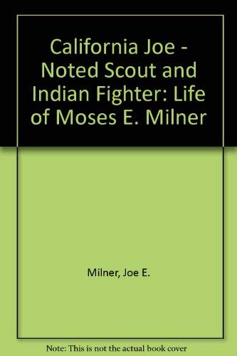 California Joe - Noted Scout and Indian Fighter: Life of Moses E. Milner Memories