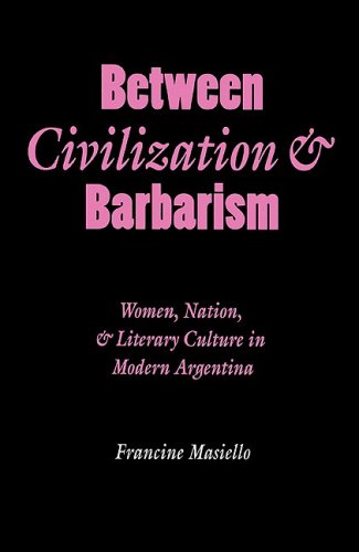 Between Civilization & Barbarism: Women, Nation, and Literary Culture in Modern Argentina (Engendering Latin America, Band 2) Books