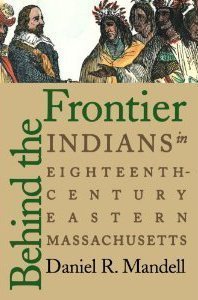 Behind the Frontier: Indians in Eighteenth-Century Eastern Massachusetts Books