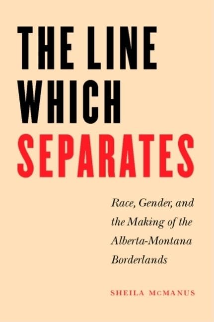 The Line Which Separates: Race, Gender, and the Making of the Alberta-Montana Borderlands (Race and Ethnicity in the American West series) Books