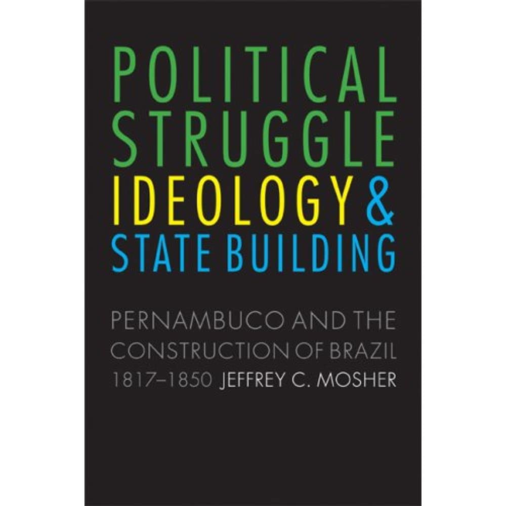 Political Struggle, Ideology, and State Building: Pernambuco and the Construction of Brazil, 1817-1850 Books