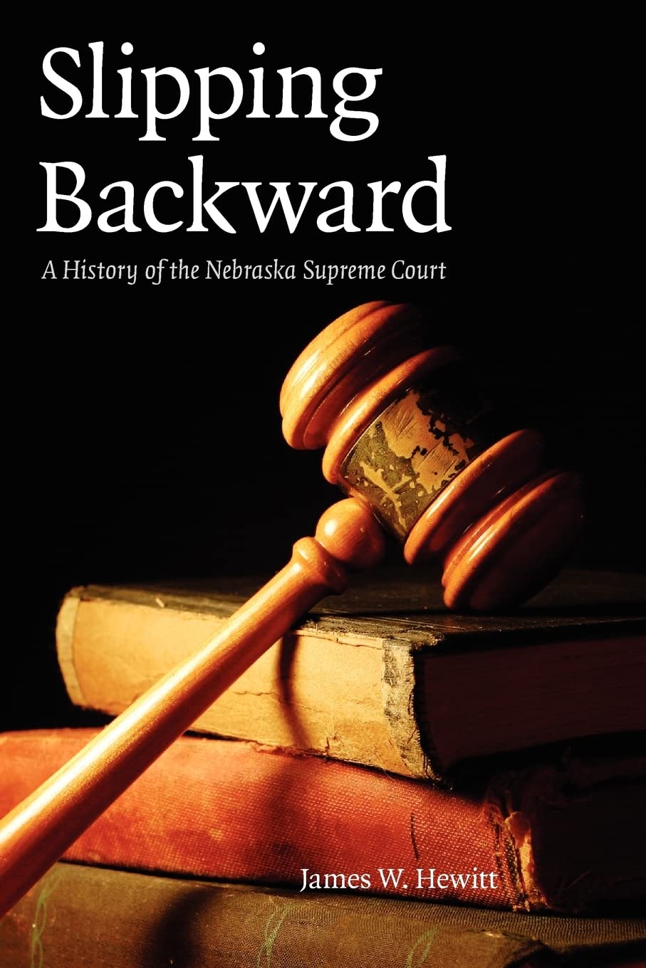 Slipping Backward: A History of the Nebraska Supreme Court: A History of the Nebraska Supreme Court Volume 8 (Law in the American West) Law