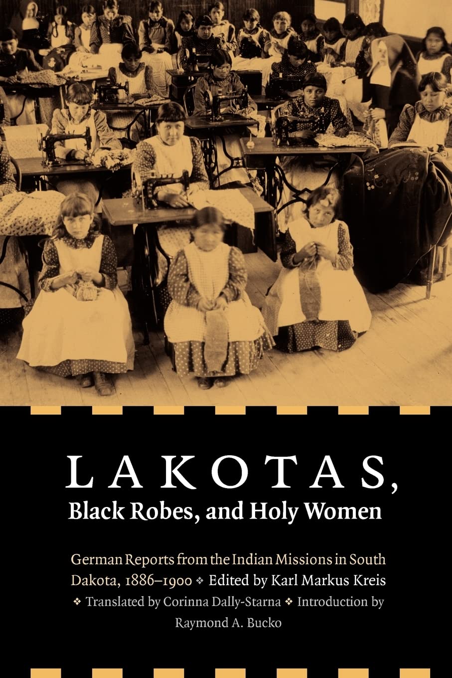 Lakotas, Black Robes, and Holy Women: German Reports from the Indian Missions in South Dakota, 1886-1900 Books