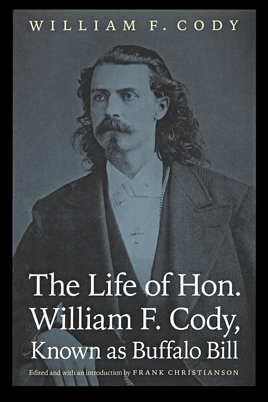The Life of Hon. William F. Cody, Known as Buffalo Bill (Papers of William F. "Buffalo Bill" Cody) Social Sciences
